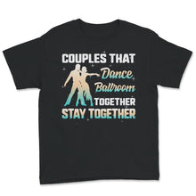 Load image into Gallery viewer, Ballroom Dance Shirt, Couples That Dance Ballroom Together, Stay
