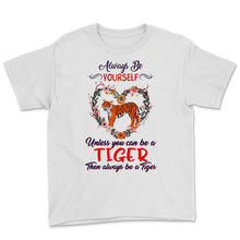 Load image into Gallery viewer, Tiger Shirt, Always Be Yourself Unless You Can Be A Tiger, Tigers
