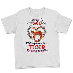 Tiger Shirt, Always Be Yourself Unless You Can Be A Tiger, Tigers