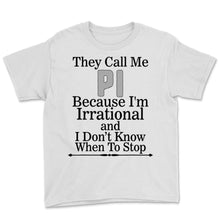 Load image into Gallery viewer, They Call Me Pi Day Shirt Funny Because I&#39;m Irrational Don&#39;t Know
