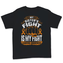 Load image into Gallery viewer, Leukemia Awareness My Sister&#39;s Fight Is My Fight Orange Ribbon Strong
