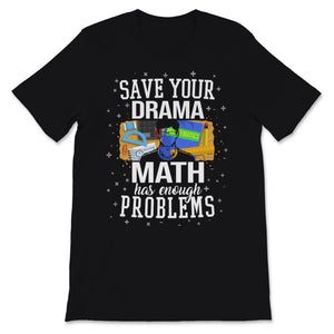 Save Drama Math Has Enough Problems Mathematics Teacher Student Funny