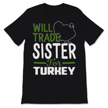 Load image into Gallery viewer, Thanksgiving Shirt for Kids Will Trade Sister For Turkey Funny Fall
