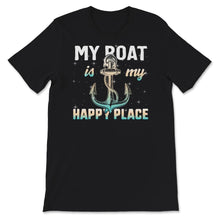 Load image into Gallery viewer, My Boat Is My Happy Place, Boating Life, Funny Boater Shirt, Boat
