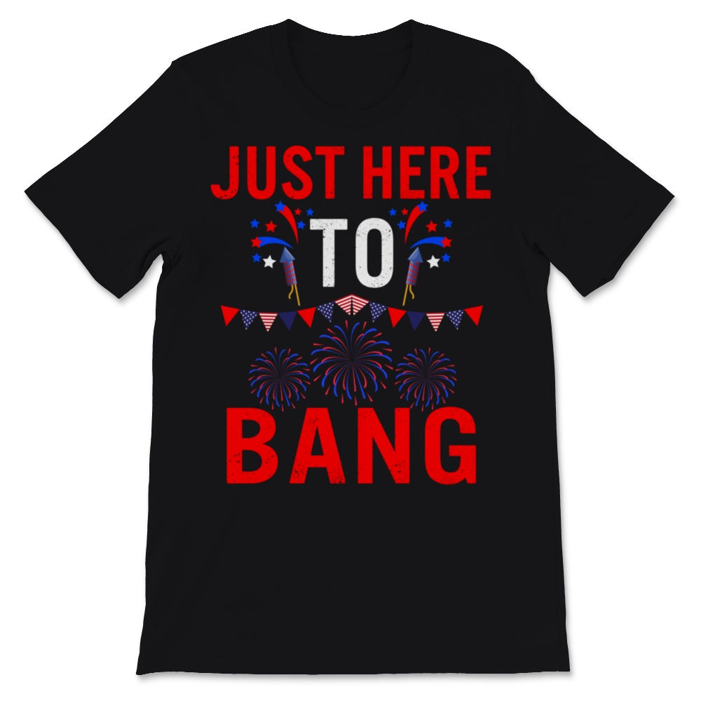 Just Here To Bang 4th of July Funny Fireworks USA America