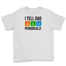 Load image into Gallery viewer, I Tell Dad Jokes Periodically Father&#39;s Day Life Grads Periodic Table
