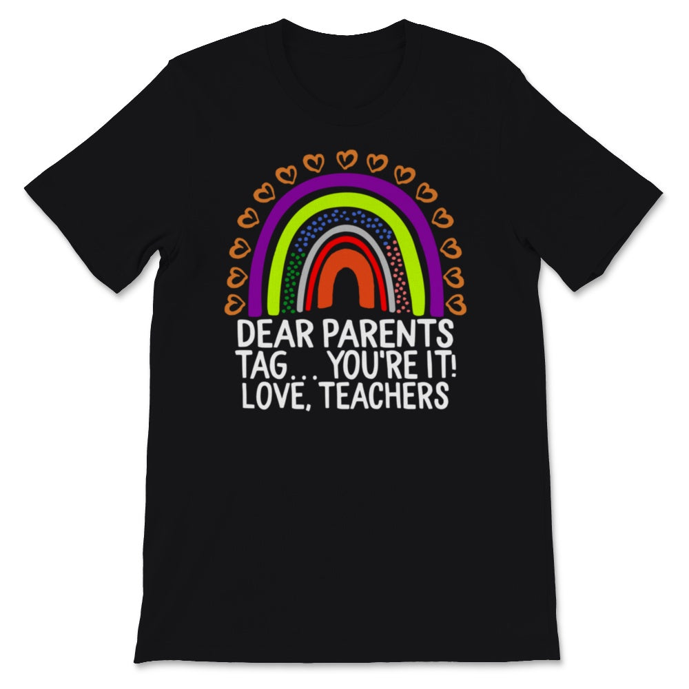 Dear Parents Tag You're It Love Teachers Shirt, Rainbow, Happy Last