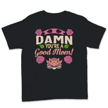 Load image into Gallery viewer, Damn You&#39;re a Good Mom Shirt, Mother&#39;s Day Gift, Proud Mama, Floral
