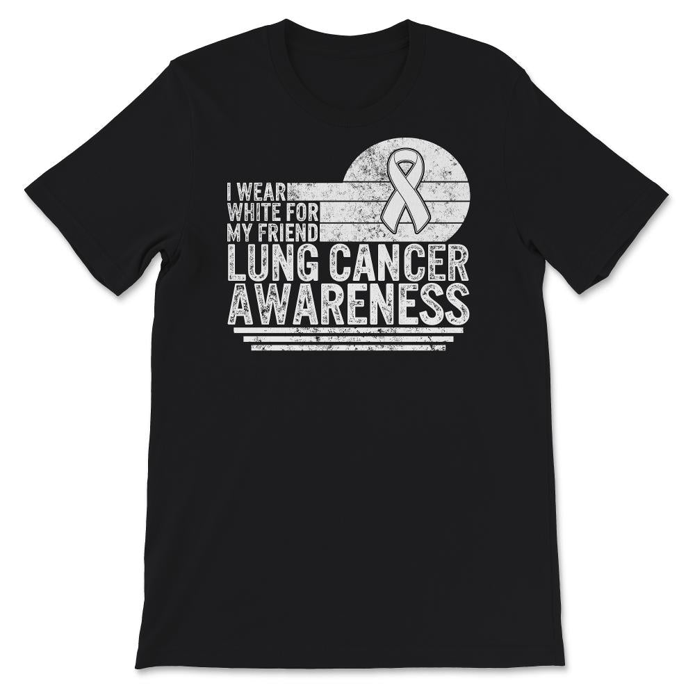 Lung Cancer Awareness Shirt, I Wear White For My Friend, Lung Cancer