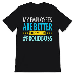 Funny Happy Boss's Day Shirt My Employees Are Better Than Yours