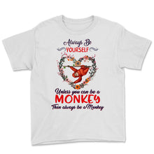 Load image into Gallery viewer, Monkey shirt, Always Be Yourself Unless You Can Be A Monkey, Monkey
