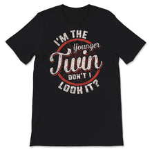 Load image into Gallery viewer, I&#39;m The Younger Twin, Don&#39;t I Look It Shirt, Twin Birthday Gift,
