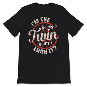 I'm The Younger Twin, Don't I Look It Shirt, Twin Birthday Gift,