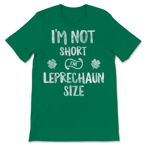 I'm Not Short I'm Leprechaun Size Shirt St. Patrick's Day Gift Women