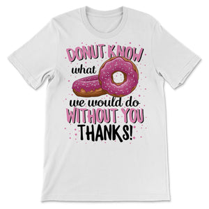 Donut Know What We Would Do Without You Thanks Employee Appreciation