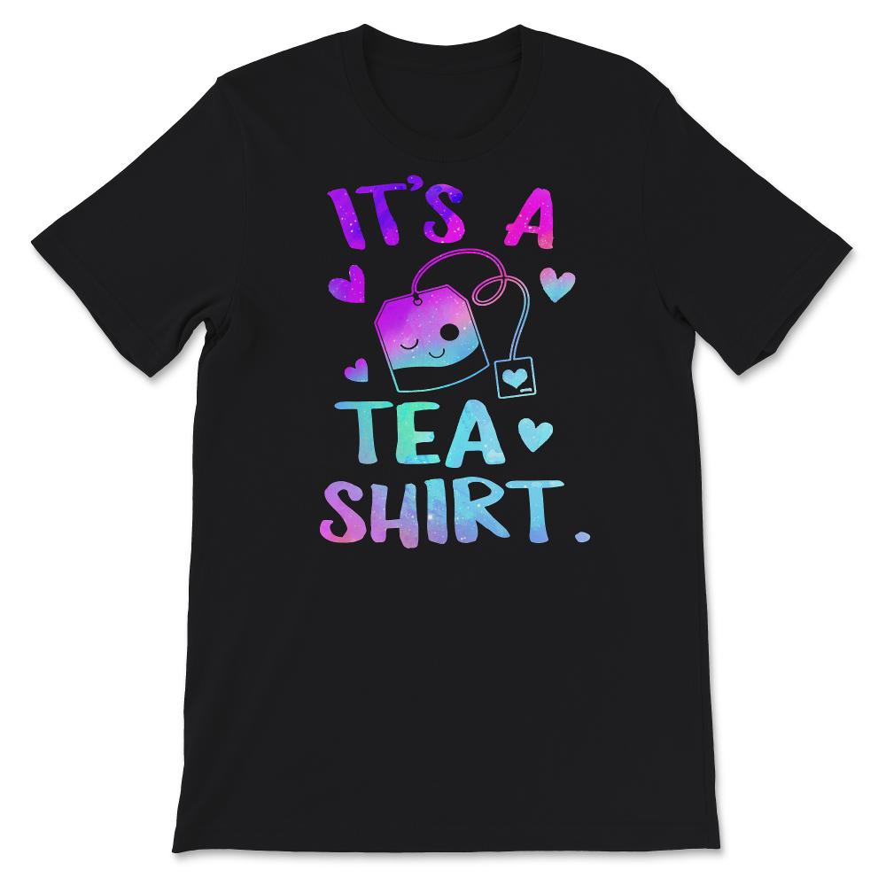 It's A Tea Shirt, Tea Lover, Tea Addict, Funny T-Shirt With Sayings,