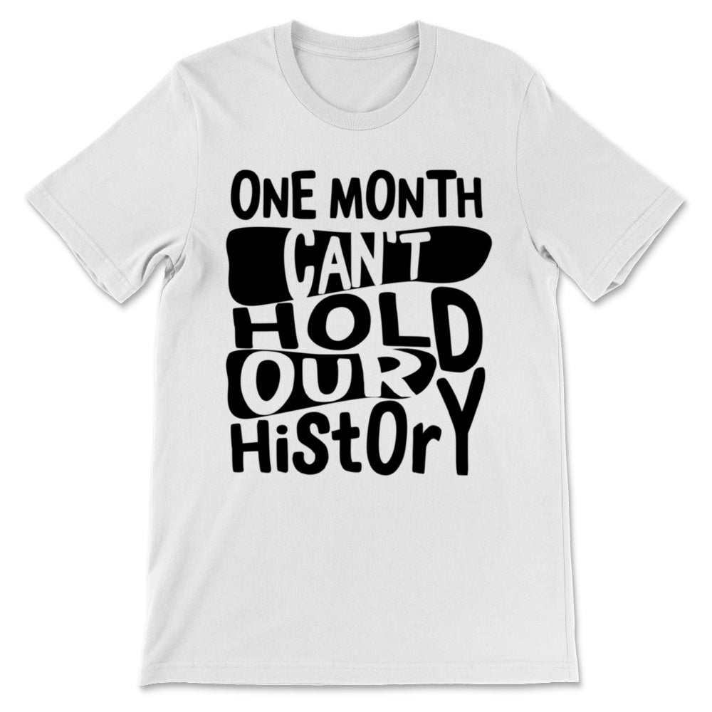 Black History Month Shirt One Month Can't Hold Our History African
