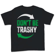 Load image into Gallery viewer, Don&#39;t Be Trashy Earth Day Recycle Logo Planet Nature Conservation
