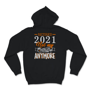 Retired 2021 Shirt Not My Problem Anymore Vintage Retirement Gift For