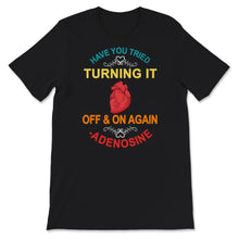 Load image into Gallery viewer, Have You Tried Turning It Off And On Again Shirt, Adenosine Heart Tee

