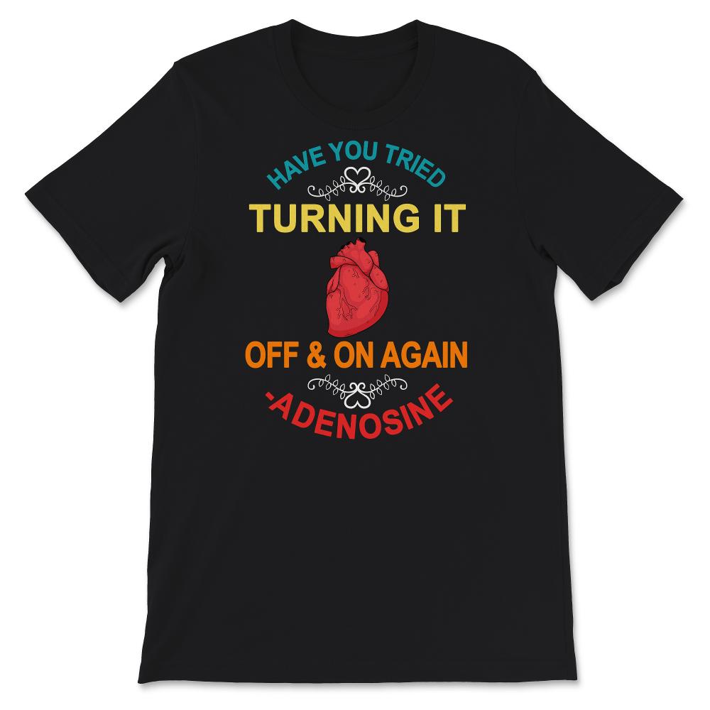 Have You Tried Turning It Off And On Again Shirt, Adenosine Heart Tee