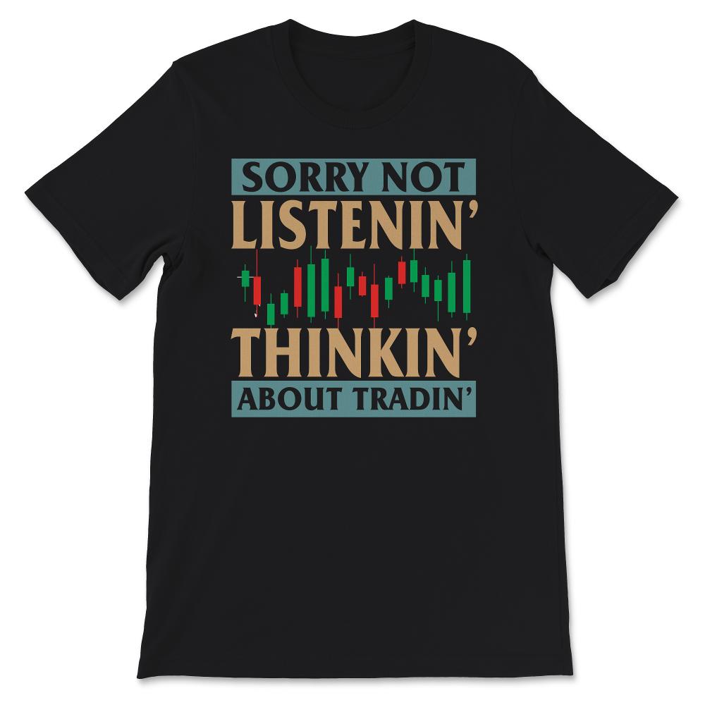 Sorry Not Listening Thinking About Trading Shirt, Foreign Exchange