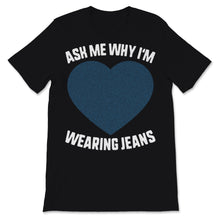 Load image into Gallery viewer, Denim Day Wearing Jeans Ask Me Why Awareness Jean Heart Shape April

