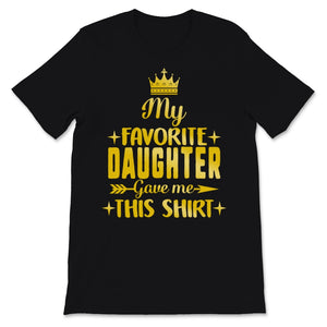 My Favorite Daughter Gave Me This Shirt Gold Father's Day Gift for