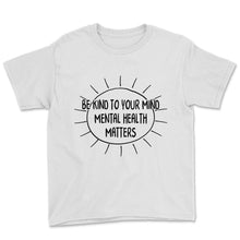 Load image into Gallery viewer, Mental Health Shirt, Mental Health Matters, Be Kind To Your Mind,
