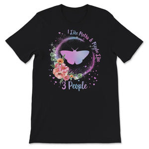 Moth Shirt, I Like Moths and Maybe 3 People, Funny Moth Lover Gifts,