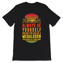 Load image into Gallery viewer, Megalodon Shark Shirt Always Be Yourself Unless You Can Be A
