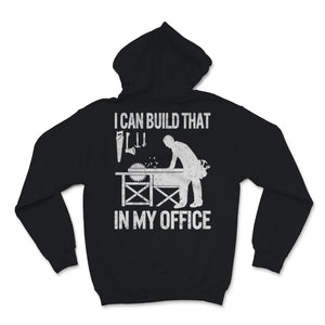 Woodworking Shirt I Can Build That In My Office Carpenter Woodworker