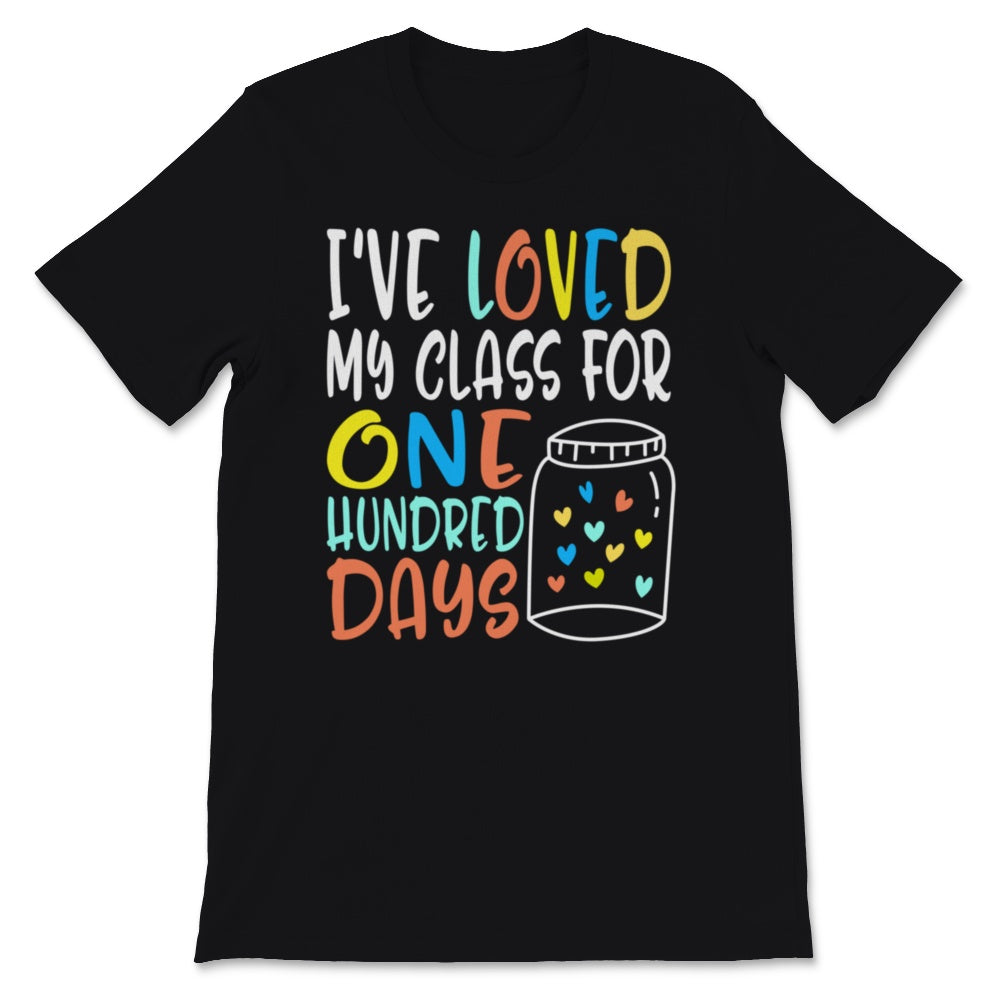 I've Loved My Class For 100 Days Of School Shirt 100th Day Party Gift