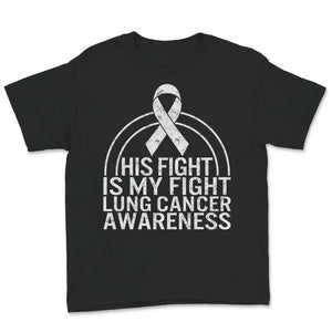 His Fight Is My Fight, Lung Cancer Awareness Shirt, Lung Cancer White