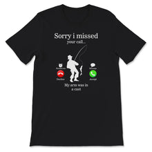 Load image into Gallery viewer, Fishing Shirt, Sorry I Missed My Arm Was In A Cast, Fisherman,
