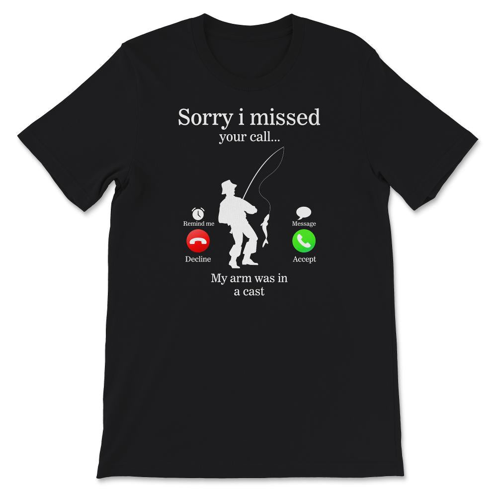 Fishing Shirt, Sorry I Missed My Arm Was In A Cast, Fisherman,