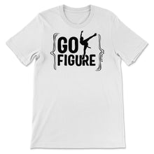 Load image into Gallery viewer, Figure Skating Shirt, Go Figure, Figure Skating Gift, Figure Skater
