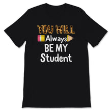 Load image into Gallery viewer, You Will Always Be My Student Shirt, Happy Last Day Of School Tshirt,
