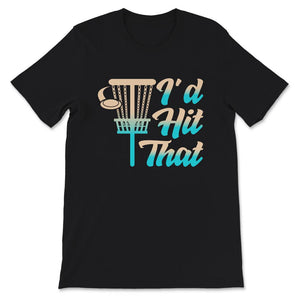 I'd Hit That Frisbee Golf Shirt, Disc Golf Shirt, Disc Golf Gifts,