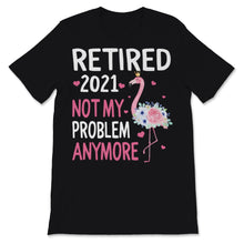 Load image into Gallery viewer, Retired 2021 Shirt Not My Problem Anymore Flamingo Retirement Gift
