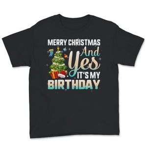 Christmas Birthday Shirt, Merry Christmas And Yes It's My Birthday,