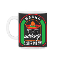 Load image into Gallery viewer, Nacho Average Sister In Law Mexican Fiesta T Shirt - 11oz Mug - Black on White
