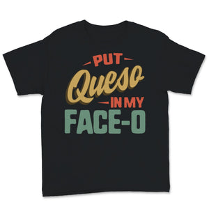 Put Queso In My Face-O Funny Cinco de Mayo Mexican Fiesta Food Cheese