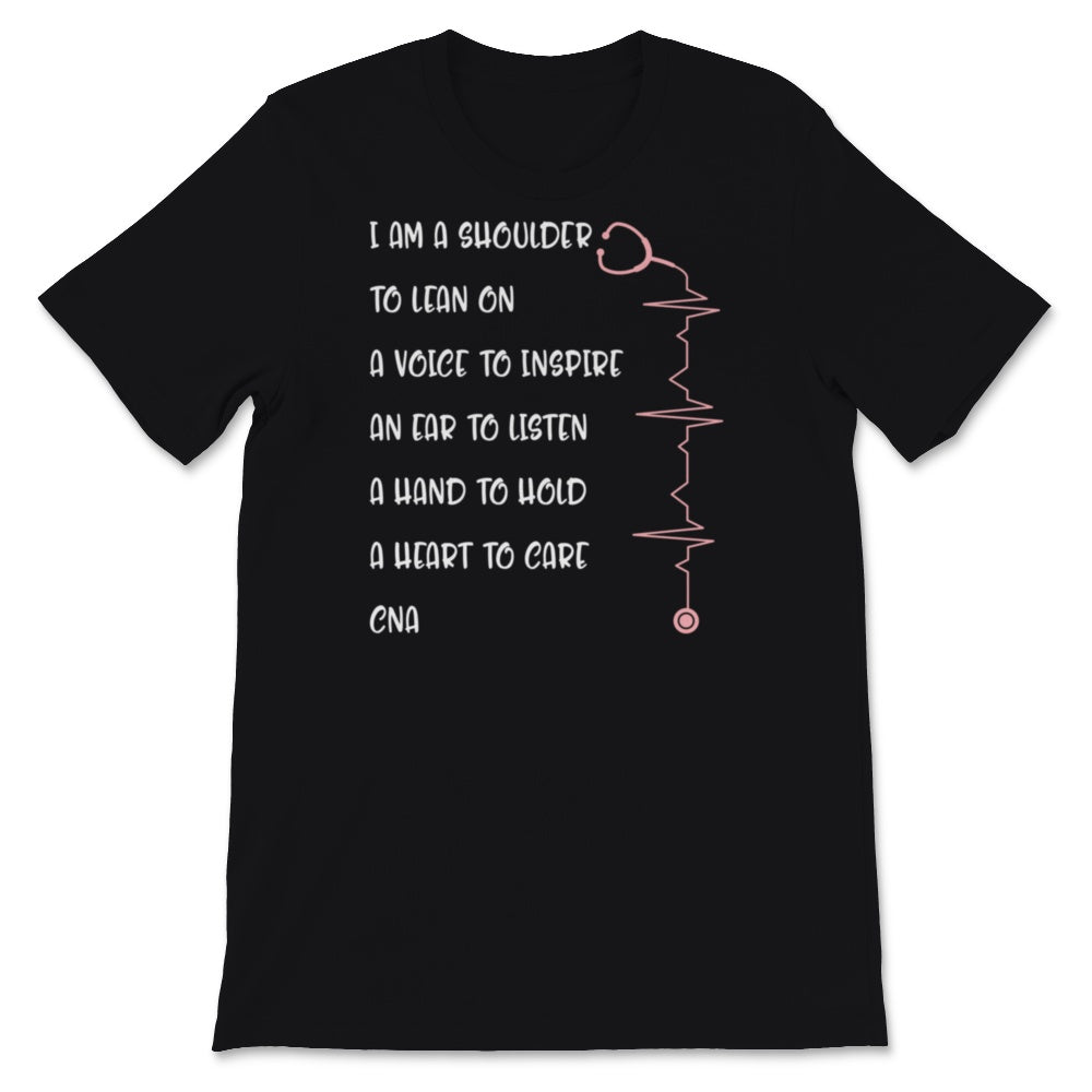CNA Shirt, Funny Nurse Gift, I Am Shoulder To Lean Heart To Care,