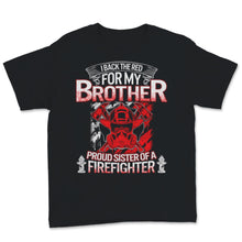 Load image into Gallery viewer, Firefighter Sister Shirt I Back The Red For My Brother Proud Sis of
