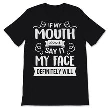 Load image into Gallery viewer, If My Mouth Doesn&#39;t Say It My Face Definitely Will sarcastic shirt
