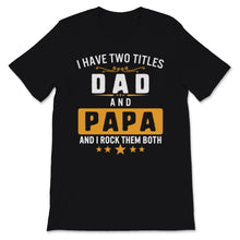 Load image into Gallery viewer, I Have Two Titles Dad And Papa I Rock Them Both Father&#39;s Day Grandpa
