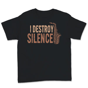 I Destroy Silence Shirt, Funny Saxophone Player Gift For Musician Men