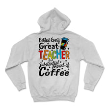 Load image into Gallery viewer, Behind Every Great Teacher Substantial Amount of Coffee Shirt Virtual
