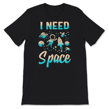 Load image into Gallery viewer, I Need Space, I Need My Space T-Shirt, Space Shirt, Solar System,
